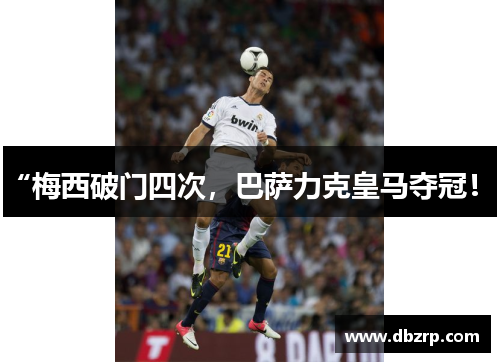 “梅西破门四次,巴萨力克皇马夺冠!”