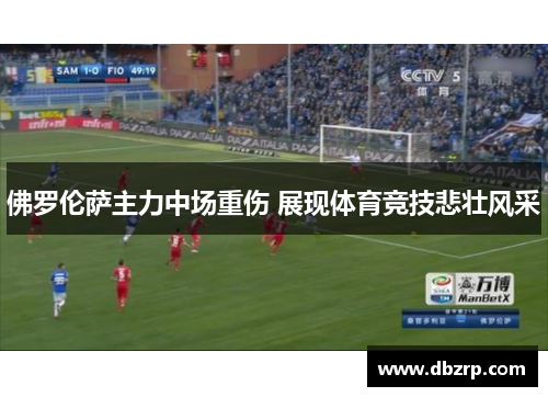 佛罗伦萨主力中场重伤 展现体育竞技悲壮风采