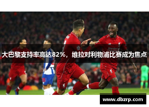 大巴黎支持率高达82%,维拉对利物浦比赛成为焦点